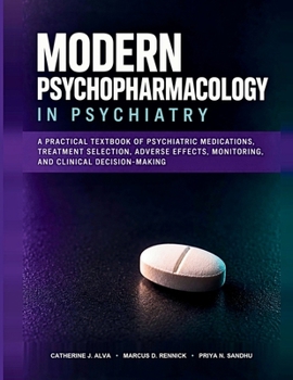 Modern Psychopharmacology in Psychiatry: A Practical Textbook of Psychiatric Medications, Treatment Selection, Adverse Effects, Monitoring, and Clinical Decision-Making