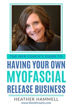 Paperback The MFR Coach's Guide To Having Your Own Myofascial Release Business Book