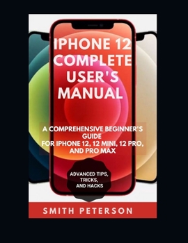 Paperback Iphone 12 Complete User's Manual: A Comprehensive Beginner's Guide For Iphone 12, 12 Pro, And 12 Pro Max (Including Advanced Tips, Tricks & Hacks UPDA Book