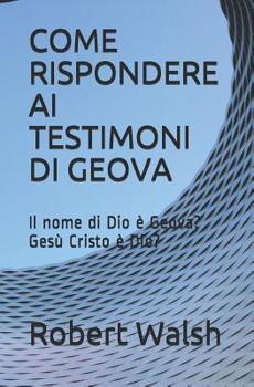 Paperback Come Rispondere AI Testimoni Di Geova: Il nome di Dio è Geova? - Gesù Cristo è Dio [Italian] Book