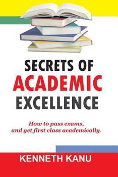 Paperback The Secrets of Academic Excellence: Excelling in Academics Book