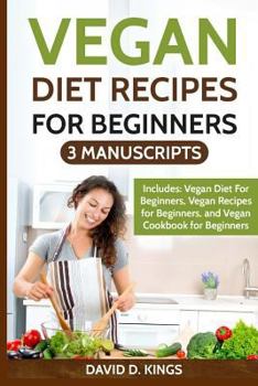 Paperback Vegan Diet Recipes For Beginners 3 Manuscripts: Vegan Diet For Beginners, Vegan Recipes for Beginners, and Vegan Cookbook for Beginners Book