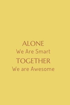 Alone We Are Smart Together We are Awesome: Gift For Co Worker, Best Gag Gift, Work, Notebook, Journal, Diary (110 Pages, Lined , 6 x 9)
