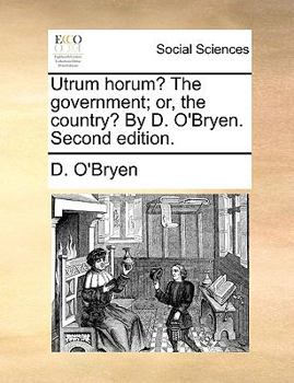 Paperback Utrum Horum? the Government; Or, the Country? by D. O'Bryen. Second Edition. Book