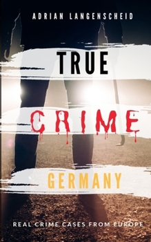 Paperback TRUE CRIME GERMANY real crime cases from Europe Adrian Langenscheid: 15 shocking short stories from real life Book