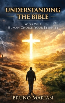 Understanding the Bible: God's Will, Human Choice, Your Eternity