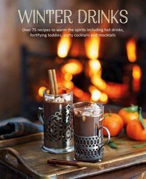 Hardcover Winter Drinks: Over 75 Recipes to Warm the Spirits Including Hot Drinks, Fortifying Toddies, Party Cocktails and Mocktails Book