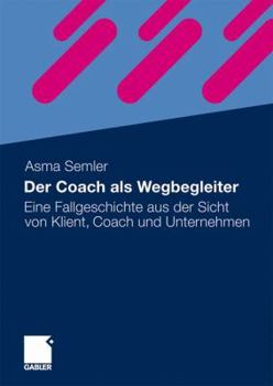 Hardcover Der Coach ALS Wegbegleiter: Eine Fallgeschichte Aus Der Sicht Von Klient, Coach Und Unternehmen [German] Book