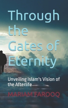 Paperback Through the Gates of Eternity: Unveiling Islam's Vision of the Afterlife Book