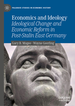 Economics and Ideology: Ideological Change and Economic Reform in Post-Stalin East Germany (Palgrave Studies in Economic History)