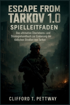 Escape from Tarkov 1.0 Spielleitfaden: Das ultimative Überlebens- und Strategiehandbuch zur Eroberung der tödlichen Straßen von Tarkov