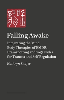 Paperback Falling Awake: Integrating the Mind-Body Therapies of Emdr, Brainspotting, and Yoga Nidra for Trauma and Self-Regulation Book