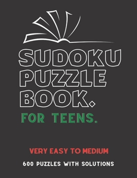 Paperback Sudoku Puzzle Book for Teens: VERY EASY TO MEDIUM SUDOKU BOOK, For Teens, Smart Kids, 600 Puzzles with Solutions, ( Very Easy, Easy, Medium ) Book