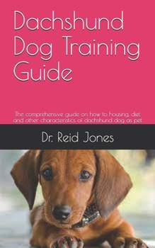 Paperback Dachshund Dog Training Guide: The comprehensive guide on how to housing, diet and other characteristics of dachshund dog as pet Book