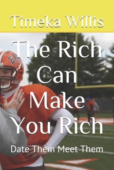 The Rich Can Make You Rich: Date Them Meet Them