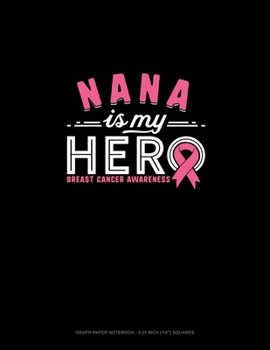 Nana Is My Hero Breast Cancer Awareness: Graph Paper Notebook - 0.25 Inch (1/4") Squares