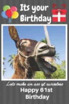 Paperback Its Your Birthday Lets Make An Ass Of Ourselves Happy 61st Birthday: Funny Donkey 61st Birthday Gifts for Men and Woman / Birthday Card / Birthday Gir Book