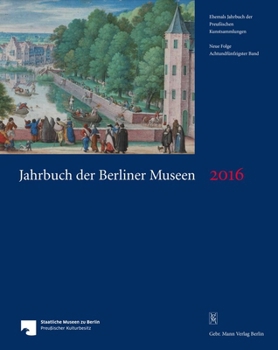 Jahrbuch Der Berliner Museen. Jahrbuch Der Preussischen Kunstsammlungen. Neue Folge / Jahrbuch Der Berliner Museen 58. Band (2016)