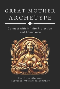 ARCHETYPE GREAT MOTHER: Connect with Infinite Protection and Abundance (Divine Abundance us)