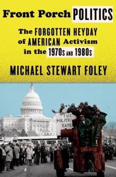 Hardcover Front Porch Politics: The Forgotten Heyday of American Activism in the 1970s and 1980s Book