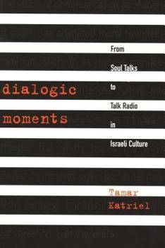 Dialogic Moments: From Soul Talks to Talk Radio in Israeli Culture - Book  of the Raphael Patai Series in Jewish Folklore and Anthropology