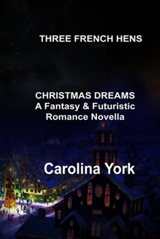 Three French Hens: CHRISTMAS DREAMS A Fantasy & Futuristic Romance Novella
