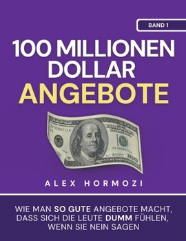 Paperback 100 Millionen Dollar Angebote: Wie man so gute Angebote macht, dass sich die Leute dumm fu&#776;hlen, wenn sie Nein sagen [German] Book