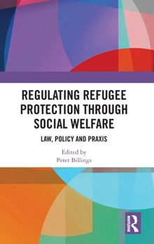 Hardcover Regulating Refugee Protection Through Social Welfare: Law, Policy and Praxis Book