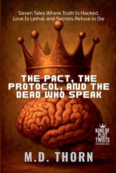 The Pact, the Protocol, and the Dead Who Speak: Seven Tales Where Truth Is Hacked, Love Is Lethal, and Secrets Refuse to Die (King of Plot Twists: The Big Bundle)