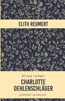 Et livs roman: Charlotte Oehlenschl?ger