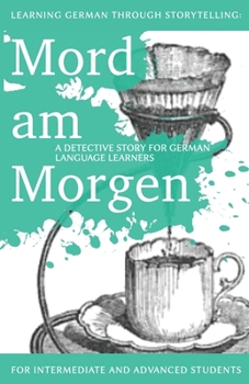 Paperback Learning German through Storytelling: Mord Am Morgen - a detective story for German language learners (includes exercises): for intermediate and advan [German] Book