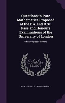 Hardcover Questions in Pure Mathematics Proposed at the B.a. and B.Sc. Pass and Honours Examinations of the University of London: With Complete Solutions Book