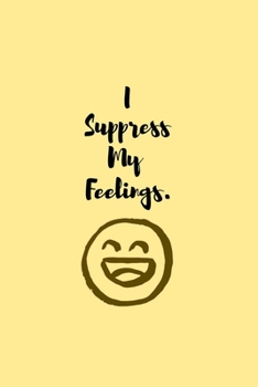 Paperback I Suppress My Feelings.: Funny Mood Humor Small Lined Notebook 6" x 9" Book