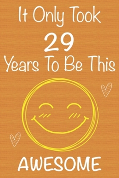 It Only Took 29 Years To Be This Awesome: Gift Book For Someone You Love, Christmas Gift Book,Mother's Day Gifts,Father's Day Gifts, 29 Year Old ... Journal & Beautifull lined pages Notebook