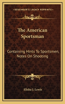 Hardcover The American Sportsman: Containing Hints to Sportsmen, Notes on Shooting Book