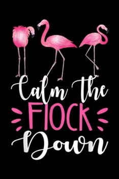 Calm The Flock Down: Calm The Flock Down Flamingo Pink Gift for Summer Journal/Notebook Blank Lined Ruled 6x9 100 Pages