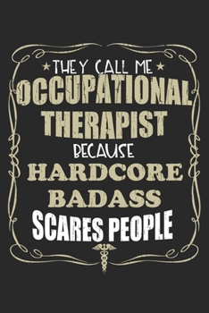 They Call Me Occupational Therapist Because Hardcore Badass Scares People: Personalized for Women or Men, Personalized Gift | Perfect for anyone ... Med School Student, Pre Med, College ETC.
