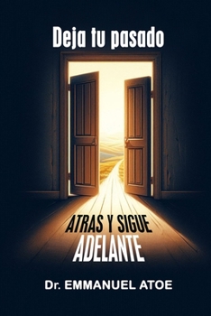 DEJA ATRÁS EL PASADO Y AVANZA (Spanish Edition)