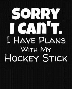 Paperback Sorry I Can't I Have Plans With My Hockey Stick: College Ruled Composition Notebook Book