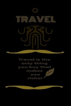 Travel is the only thing you buy that makes you richer: Travel is the only thing you buy that makes you richer. Lined notebook for travel / Journal , ... ,115 blank pages, 6x9 inches , finished cover