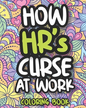 Paperback How HR's Curse At Work: Swearing HR Coloring Book For Adults, Human Resources Funny Gift, Gift For HR Professionals and Managers Book