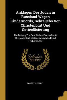 Paperback Anklagen Der Juden in Russland Wegen Kindermords, Gebrauchs Von Christenblut Und Gotteslästerung: Ein Beitrag Zur Geschichte Der Juden in Russland Im [German] Book