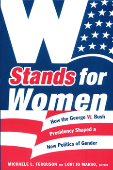 Hardcover W Stands for Women: How the George W. Bush Presidency Shaped a New Politics of Gender Book