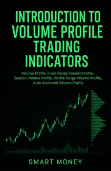 Paperback Introduction To Volume Profile Trading Indicators: Volume Profile, Fixed Range Volume Profile, Session Volume Profile, Visible Range Volume Profile, A Book