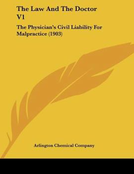 The Law And The Doctor V1: The Physician's Civil Liability For Malpractice