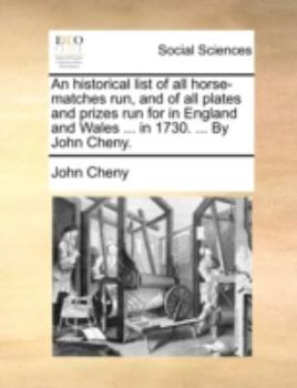 Paperback An Historical List of All Horse-Matches Run, and of All Plates and Prizes Run for in England and Wales ... in 1730. ... by John Cheny. Book