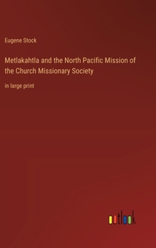 Hardcover Metlakahtla and the North Pacific Mission of the Church Missionary Society: in large print Book