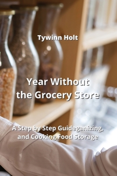 Paperback Year Without the Grocery Store: A Step by Step Guideganizing, and Cooking Food Storage Book