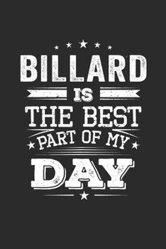 Billard Is The Best Part Of My Day: Funny Cool Billard Journal | Notebook | Workbook  Diary | Planner-6x9 - 120 Blank Pages  -  Cute Gift For All Billard Players, Clubs, Champions, Enthusiasts