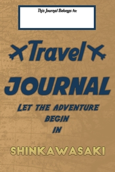 Paperback Travel journal, Let the adventure begin in SHINKAWASAKI: A travel notebook to write your vacation diaries and stories across the world (for women, men Book